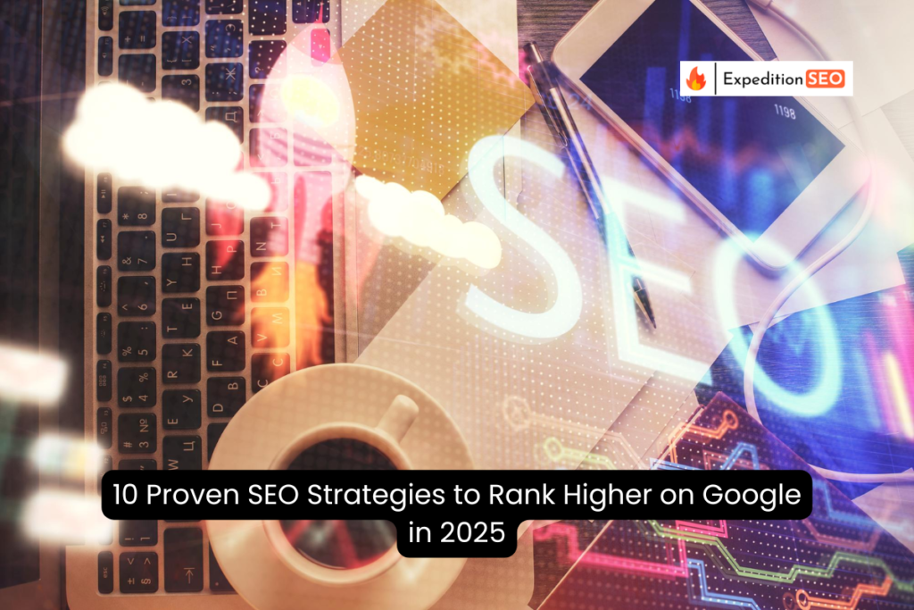 10 Proven SEO Strategies to Rank Higher on Google in 2025